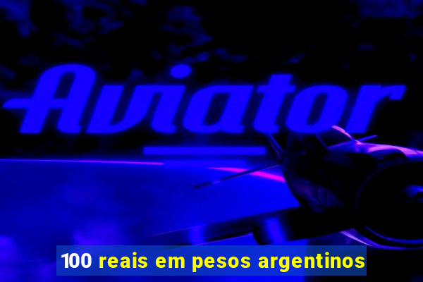 100 reais em pesos argentinos